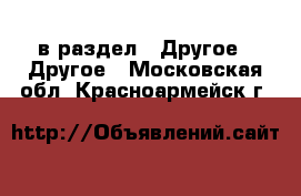  в раздел : Другое » Другое . Московская обл.,Красноармейск г.